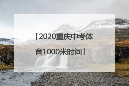 2020重庆中考体育1000米时间