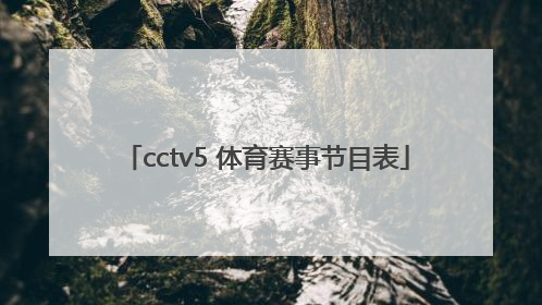「cctv5 体育赛事节目表」cctv5十节目表