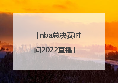 「nba总决赛时间2022直播」2022年NBA总决赛第二场直播